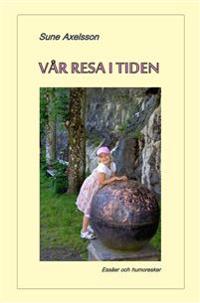 Vår resa i tiden : essäer och humoresker
