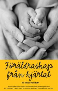 Föräldraskap från hjärtat : Att föra medkänsla, kontakt och valfrihet vidare till nästa generation