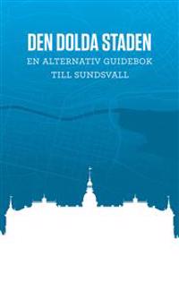 Den dolda staden En alternativ guidebok till Sundsvall