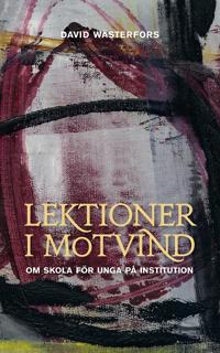 Lektioner i motvind : om skola för unga på institution