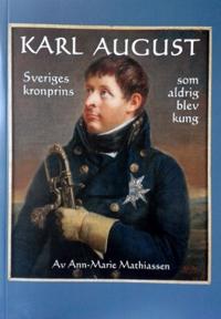 Karl August - Sveriges kronprins som aldrig blev kung