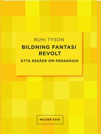Bildning fantasi revolt : åtta essäer om pedagogik