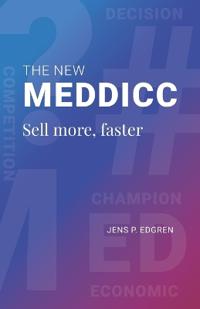 The New Meddicc sell more, faster : A MEDDICC® guide to scaling up sales, reaching sales targets and thriving in a fast paced AI and internet-driven B2B sales environment