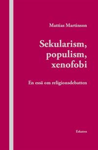 Sekularism, populism, xenofobi : En essä om religionsdebatten