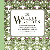 The walled garden : en bok om den makalösa viktorianska köksträdgården