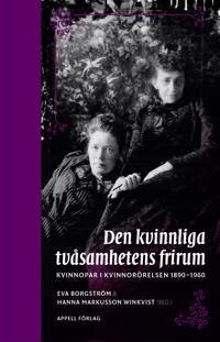 Bokomslag för Den kvinnliga tvåsamhetens frirum. Kvinnopar i kvinnorörelsen 1890–1960