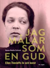 Jag målar som en gud  Ellen Thesleffs liv och konst