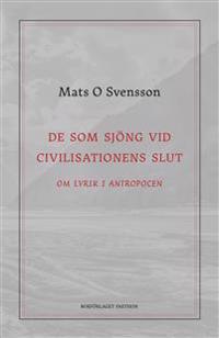 De som sjöng vid civilisationens slut : om lyrik i antropocen