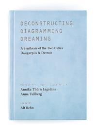 Deconstructing, diagramming, dreaming : a synthesis of the two cities Daugavpils & Detroit