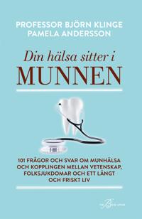 Din hälsa sitter i munnen – 101 frågor och svar om munhälsa och kopplingen mellan vetenskap, folksjukdomar och ett långt och friskt liv