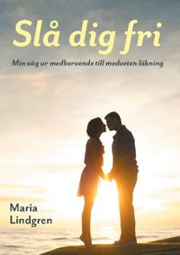 Slå dig fri : min väg från medberoende till medveten läkning