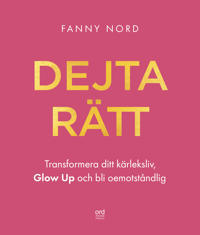 Bokomslag för SIGNERAD Dejta rätt : transformera ditt kärleksliv, glow up och bli oemotståndlig