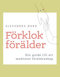 Förklok förälder : din guide till ett medvetet föräldraskap
