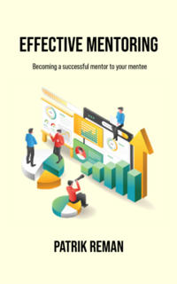 Effective Mentoring : Becoming a successful mentor to your mentee