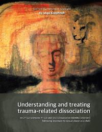 Understanding and treating  trauma-related dissociation : following exposure to sexual abuse as a child in CPTSD (complex PTSD) and DID (Dissociative Identity Disorder)