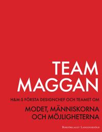 Bokomslag för Team Maggan : H&M:s första designchef och teamet om modet, människorna och möjligheterna