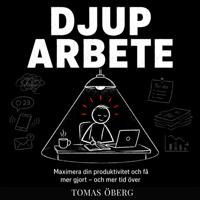 Djupt arbete: Maximera din produktivitet och få mer gjort (tjäna mer och få tid över)