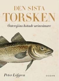 Den sista torsken : Östersjöns hotade urinvånare