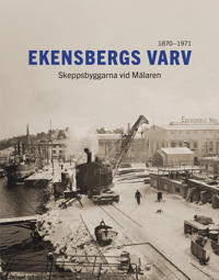 Ekensbergs varv : skeppsbyggarna vid Mälaren 1870-1971