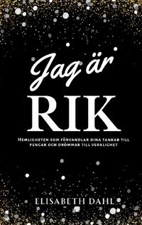 Jag är rik : Hemligheten som förvandlar dina tankar till pengar och drömmar