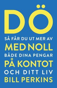 Dö med noll på kontot : så får du ut mer av både dina pengar och ditt liv