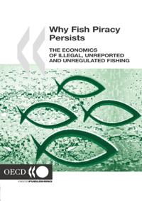 Why Fish Piracy Persists The Economics of Illegal, Unreported and Unregulated Fishing