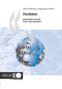 Examens de l'OCDE de la reforme de la reglementation : Russie 2005 Etablir des regles pour le marche