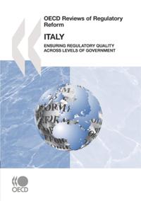 OECD Reviews of Regulatory Reform: Italy 2007 Ensuring Regulatory Quality across Levels of Government