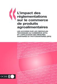 L'impact des reglementations sur le commerce de produits agroalimentaires Les accords sur les obstacles techniques au commerce (OTC) et l'application des mesures sanitaires et phytosanitaires (SPS)