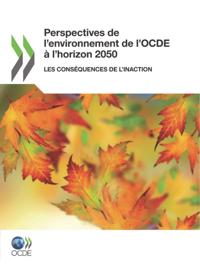 Perspectives de l'environnement de l'OCDE a l'horizon 2050 Les consequences de l'inaction