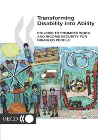 Transforming Disability into Ability Policies to Promote Work and Income Security for Disabled People