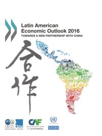 Latin American Economic Outlook 2016 Towards a New Partnership with China
