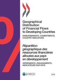 Geographical Distribution of Financial Flows to Developing Countries 2016 Disbursements, Commitments, Country Indicators