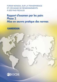 Forum mondial sur la transparence et l'echange de renseignements a des fins fiscales : Rapport d'examen par les pairs : Cameroun 2016 Phase 2 : mise en A uvre pratique des normes