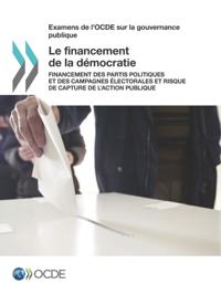 Examens de l'OCDE sur la gouvernance publique Le financement de la democratie Financement des partis politiques et des campagnes electorales et risque de capture de l'action publique