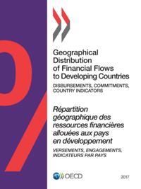 Geographical Distribution of Financial Flows to Developing Countries 2017 Disbursements, Commitments, Country Indicators