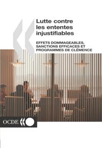 Lutte contre les ententes injustifiables Effets dommageables, sanctions efficaces et programmes de clemence