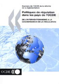 Examens de l'OCDE de la reforme de la reglementation Politiques de regulation dans les pays de l'OCDE De l'interventionnisme a la gouvernance de la regulation