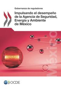 Gobernanza de reguladores Impulsando el desempeno de la Agencia de Seguridad, Energia y Ambiente de Mexico