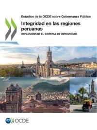 Estudios de la Ocde Sobre Gobernanza Pública Integridad En Las Regiones Peruanas Implementar El Sistema de Integridad