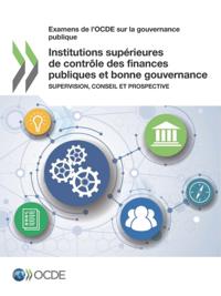 Examens de l'OCDE sur la gouvernance publique Institutions superieures de controle des finances publiques et bonne gouvernance Supervision, conseil et prospective