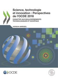 Science, technologie et innovation : Perspectives de l'OCDE 2018 (version abregee) S'adapter aux bouleversements technologiques et societaux