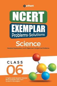 Arihant NCERT Exemplar Problems-Solutions Guide for Class 6 Science Detailed Objective & Subjective Solutions