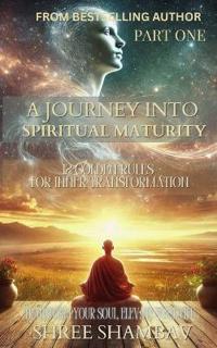 A Journey into Spiritual Maturity - 12 Golden Rules for Inner Transformation - Part One