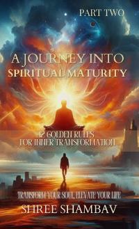Bokomslag för "A Journey into Spiritual Maturity - 12 Golden Rules for Inner Transformation - Part One"