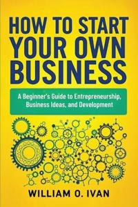 How To Start Your Own Business