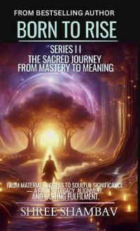Bokomslag för "Born to Rise - The Sacred Journey from Mastery to Meaning"