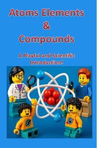 Atoms, Elements & Compounds: A Playful and Scientific Introduction