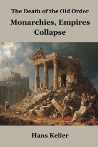Bokomslag för "The Death of the Old Order: Monarchies, Empires, and Collapse"