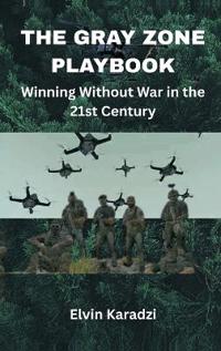The Gray Zone Playbook: Winning Without War in the 21st Century